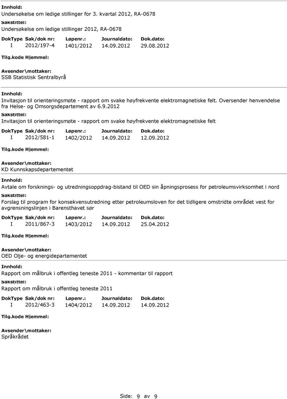 2012 nvitasjon til orienteringsmøte - rapport om svake høyfrekvente elektromagnetiske felt 2012/581-1 1402/2012 KD Kunnskapsdepartementet Avtale om forsknings- og utredningsoppdrag-bistand til OED