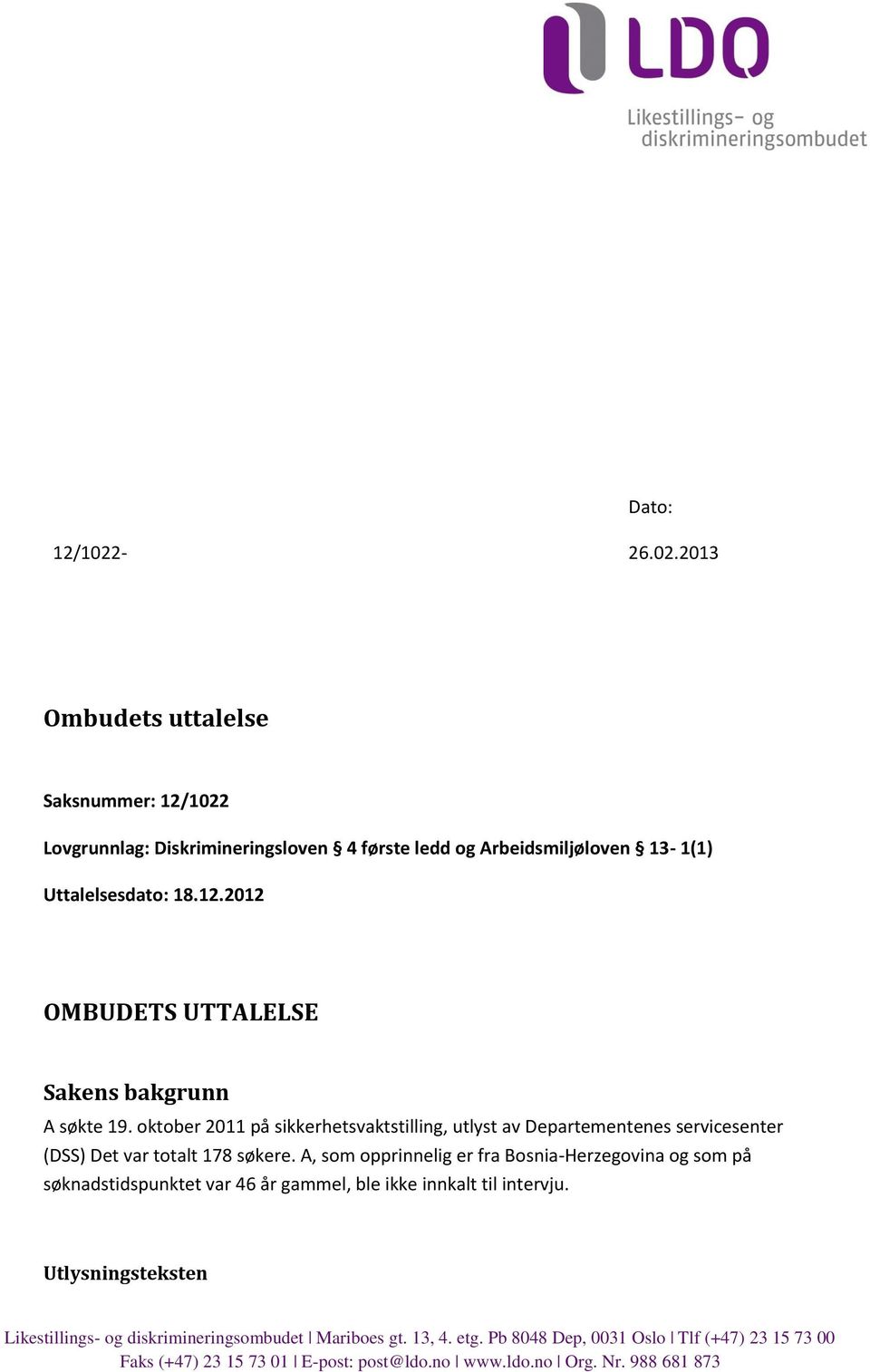 A, som opprinnelig er fra Bosnia-Herzegovina og som på søknadstidspunktet var 46 år gammel, ble ikke innkalt til intervju.