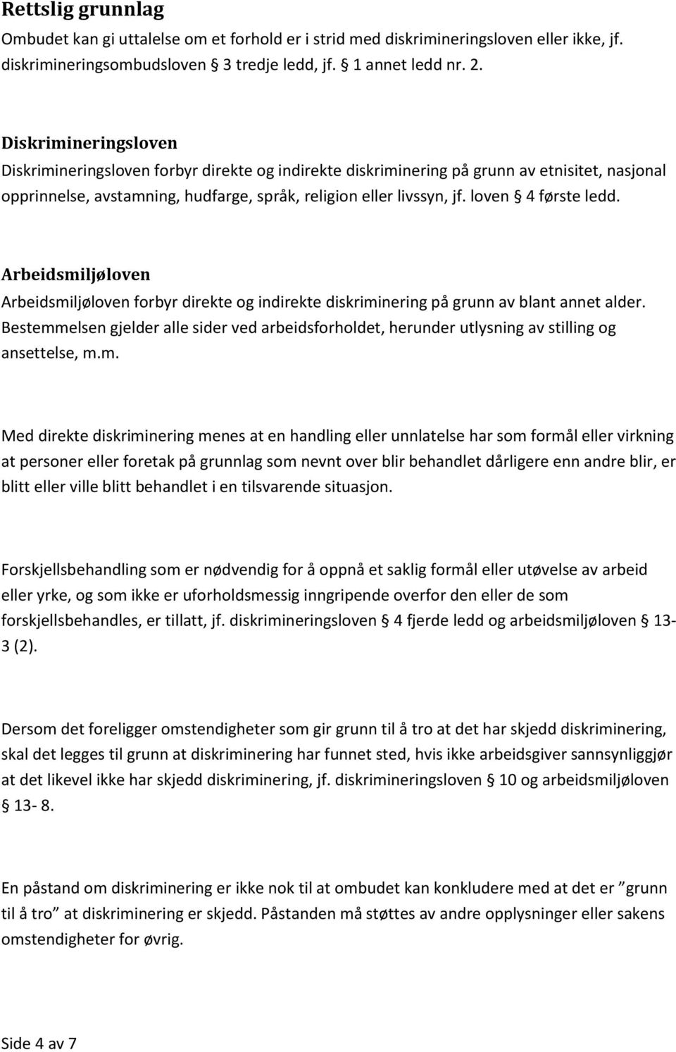 loven 4 første ledd. Arbeidsmiljøloven Arbeidsmiljøloven forbyr direkte og indirekte diskriminering på grunn av blant annet alder.