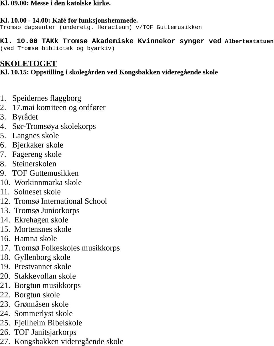 Fagereng skole 8. Steinerskolen 9. TOF Guttemusikken 10. Workinnmarka skole 11. Solneset skole 12. Tromsø International School 13. Tromsø Juniorkorps 14. Ekrehagen skole 15. Mortensnes skole 16.