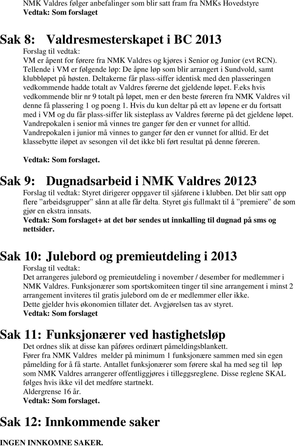 Deltakerne får plass-siffer identisk med den plasseringen vedkommende hadde totalt av Valdres førerne det gjeldende løpet. F.