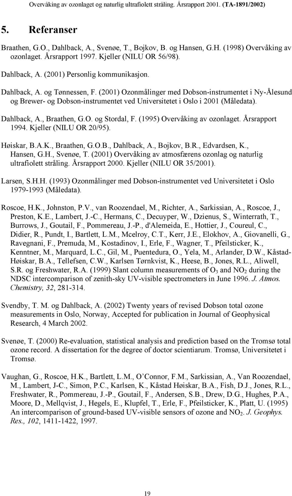 (1995) Overvåking av ozonlaget. Årsrapport 1994. Kjeller (NILU OR 20/95). Høiskar, B.A.K., Braathen, G.O.B., Dahlback, A., Bojkov, B.R., Edvardsen, K., Hansen, G.H., Svenøe, T.