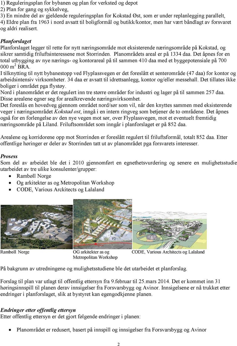 Planforslaget Planforslaget legger til rette for nytt næringsområde mot eksisterende næringsområde på Kokstad, og sikrer samtidig friluftsinteressene mot Storrinden. Planområdets areal er på 1334 daa.