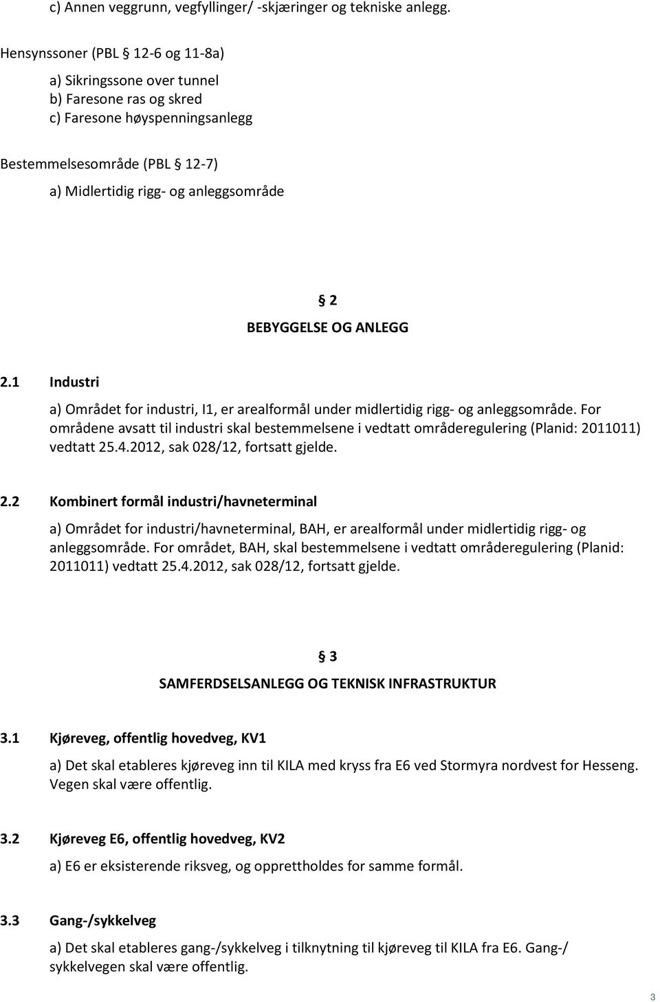 OG ANLEGG 2.1 Industri a) Området for industri, I1, er arealformål under midlertidig rigg- og anleggsområde.