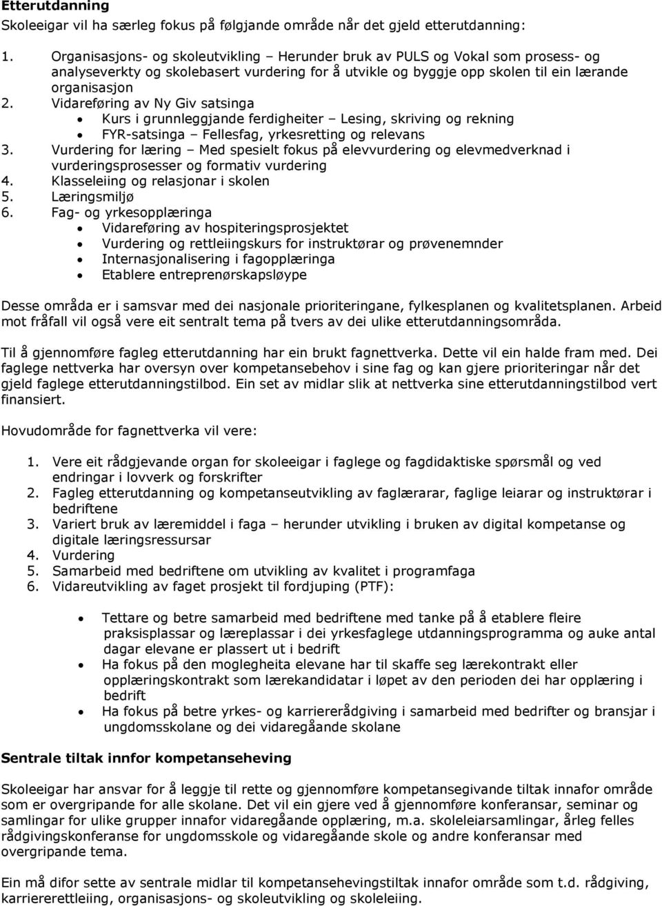 Vidareføring av Ny Giv satsinga Kurs i grunnleggjande ferdigheiter Lesing, skriving og rekning FYR-satsinga Fellesfag, yrkesretting og relevans 3.