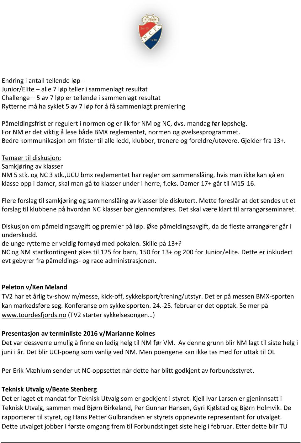 Bedre kommunikasjon om frister til alle ledd, klubber, trenere og foreldre/utøvere. Gjelder fra 13+. Temaer til diskusjon; Samkjøring av klasser NM 5 stk. og NC 3 stk.