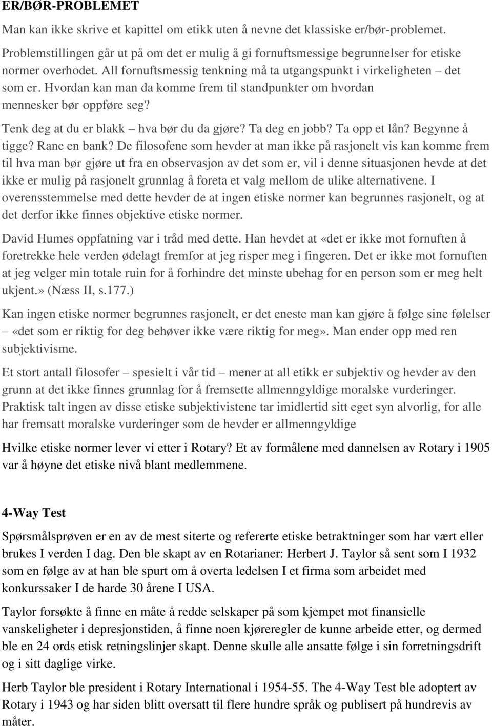 Hvordan kan man da komme frem til standpunkter om hvordan mennesker bør oppføre seg? Tenk deg at du er blakk hva bør du da gjøre? Ta deg en jobb? Ta opp et lån? Begynne å tigge? Rane en bank?