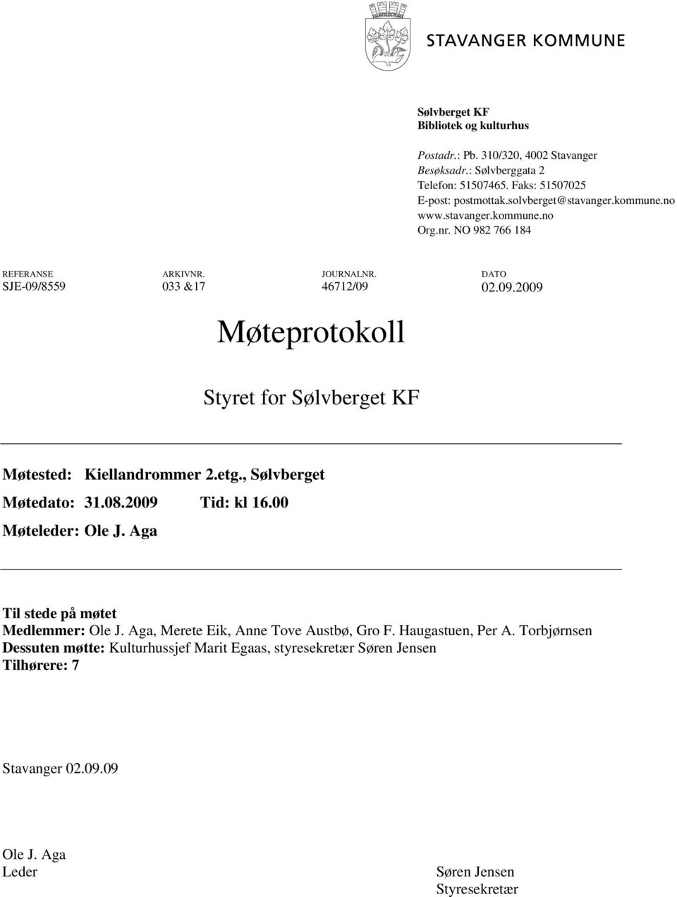 etg., Sølvberget Møtedato: 31.08.2009 Tid: kl 16.00 Møteleder: Ole J. Aga Til stede på møtet Medlemmer: Ole J. Aga, Merete Eik, Anne Tove Austbø, Gro F. Haugastuen, Per A.