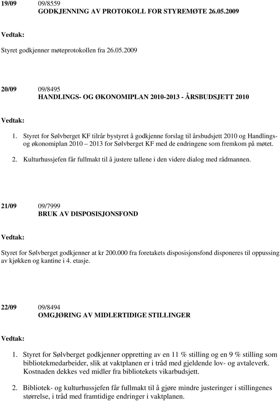 21/09 09/7999 BRUK AV DISPOSISJONSFOND Styret for Sølvberget godkjenner at kr 200.000 fra foretakets disposisjonsfond disponeres til oppussing av kjøkken og kantine i 4. etasje.
