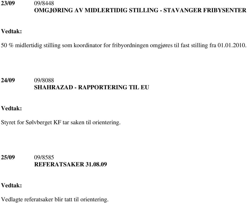 24/09 09/8088 SHAHRAZAD - RAPPORTERING TIL EU Styret for Sølvberget KF tar saken til