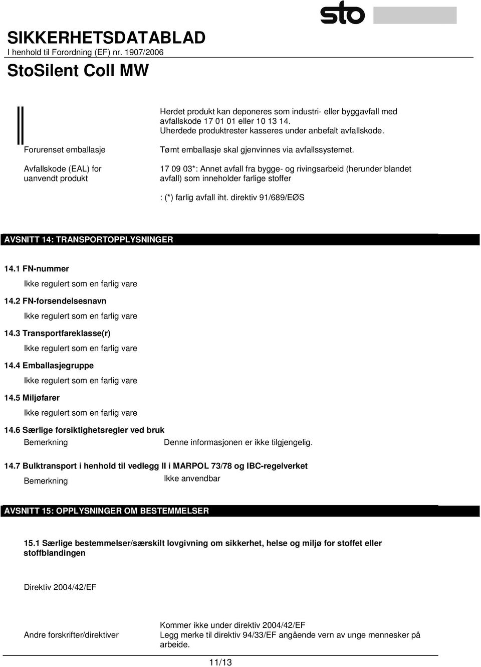 17 09 03*: Annet avfall fra bygge- og rivingsarbeid (herunder blandet avfall) som inneholder farlige stoffer : (*) farlig avfall iht. direktiv 91/689/EØS AVSNITT 14: TRANSPORTOPPLYSNINGER 14.