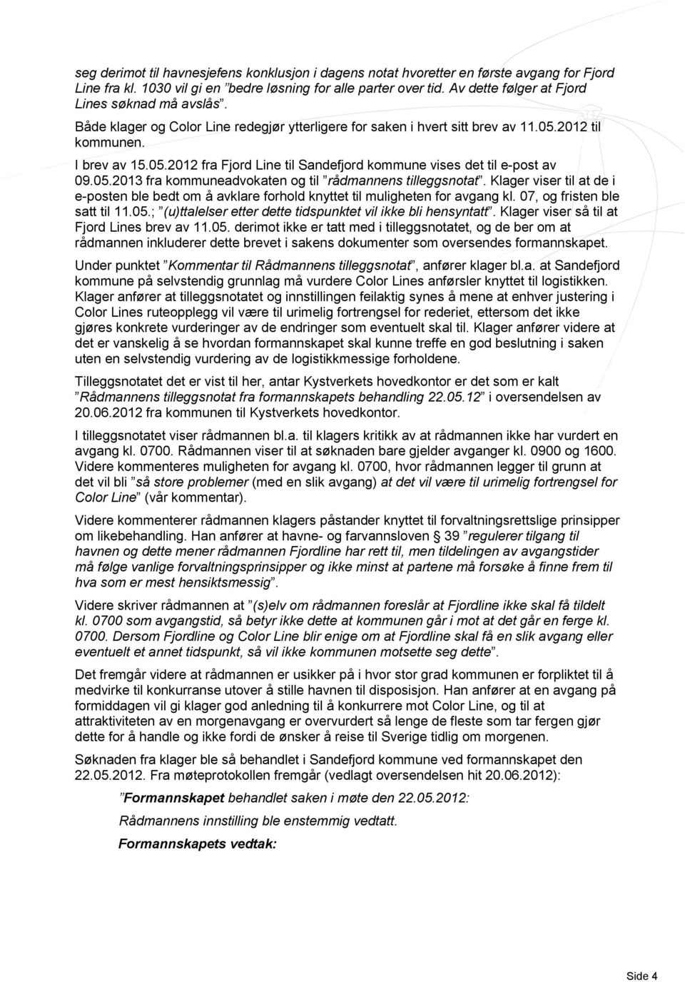 2012 til kommunen. I brev av 15.05.2012 fra Fjord Line til Sandefjord kommune vises det til e-post av 09.05.2013 fra kommuneadvokaten og til rådmannens tilleggsnotat.