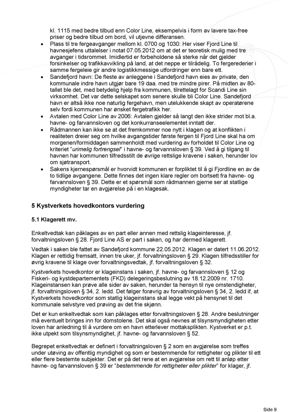 Imidlertid er forbeholdene så sterke når det gjelder forsinkelser og trafikkavvikling på land, at det neppe er tilrådelig.