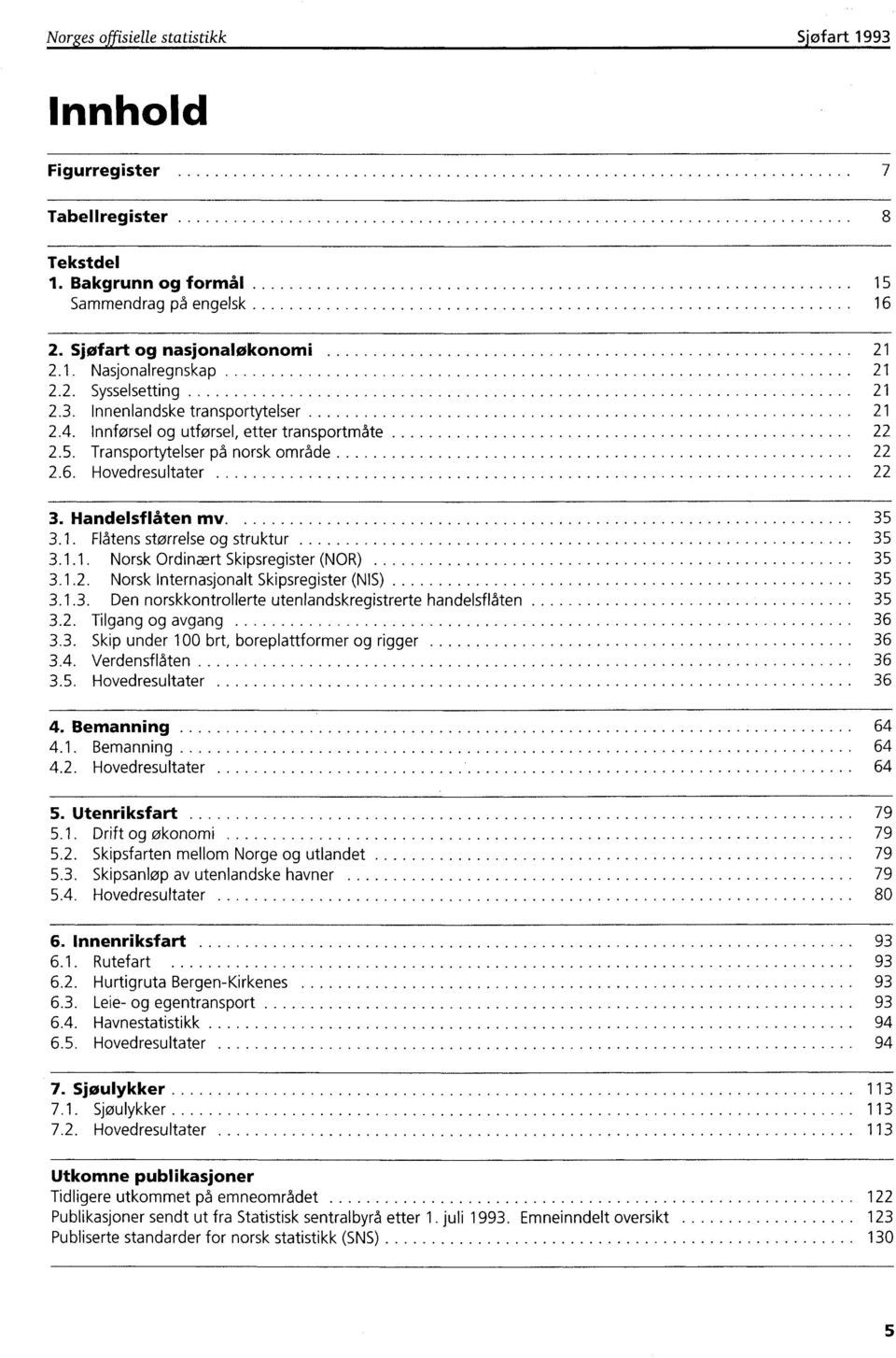 1. Flåtens størrelse og struktur 35 3.1.1. Norsk Ordinært Skipsregister (NOR) 35 3.1.2. Norsk Internasjonalt Skipsregister (NIS) 35 3.1.3. Den norskkontrollerte utenlandskregistrerte handelsflåten 35 3.