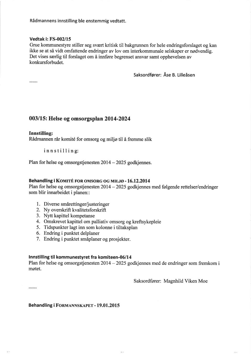 nødvendig. Det vises særlig til forslaget om å innføre begrenset ansvar samt opphevelsen av konkursforbudet. Saksordfører: Äse B.