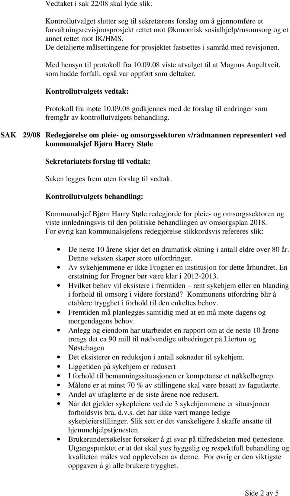 08 viste utvalget til at Magnus Angeltveit, som hadde forfall, også var oppført som deltaker. Kontrollutvalgets vedtak: Protokoll fra møte 10.09.