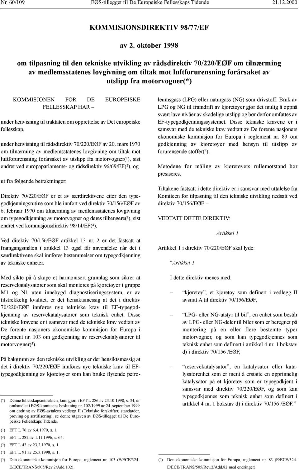 KOMMISJONEN FOR DE EUROPEISKE FELLESSKAP HAR under henvisning til traktaten om opprettelse av Det europeiske fellesskap, under henvisning til rådsdirektiv 70/220/EØF av 20.