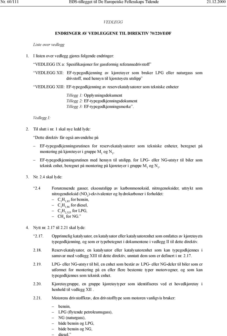 drivstoff, med hensyn til kjøretøyets utslipp VEDLEGG XIII: EF-typegodkjenning av reservekatalysatorer som tekniske enheter Vedlegg I: 2. Til slutt i nr.