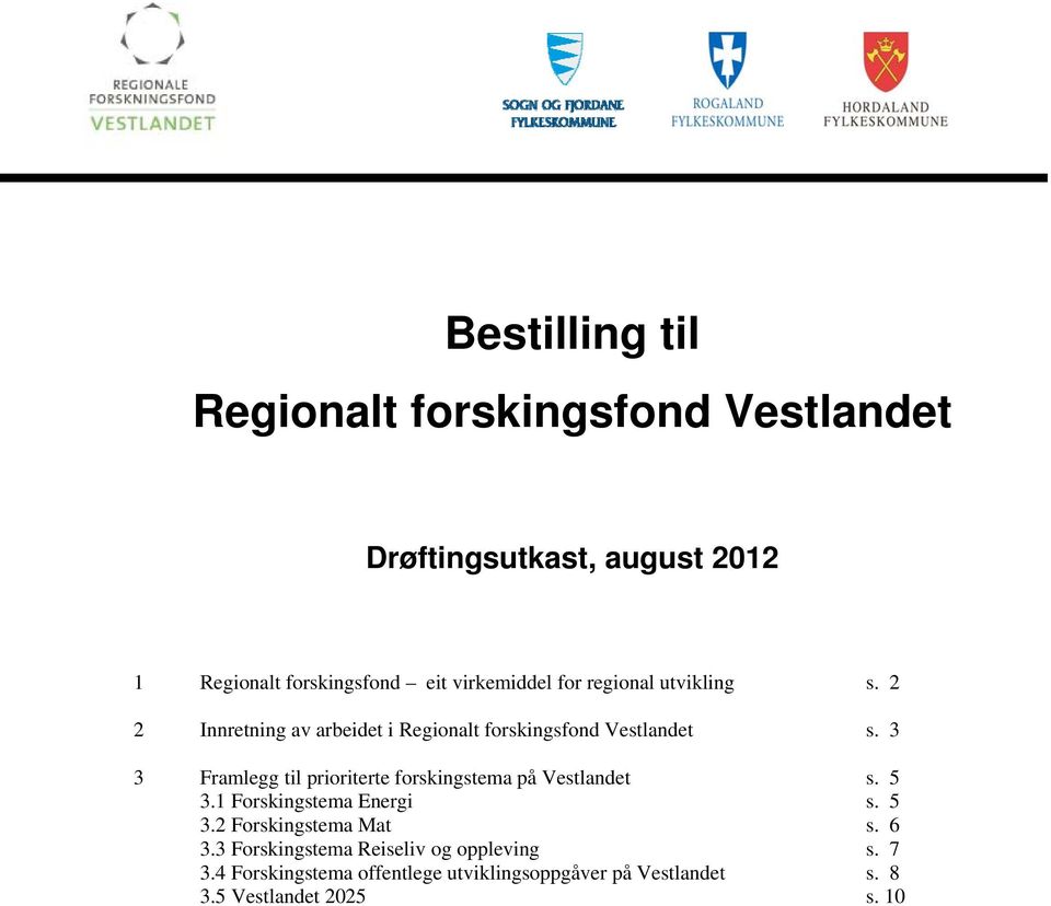 3 3 Framlegg til prioriterte forskingstema på Vestlandet s. 5 3.1 Forskingstema Energi s. 5 3.2 Forskingstema Mat s.