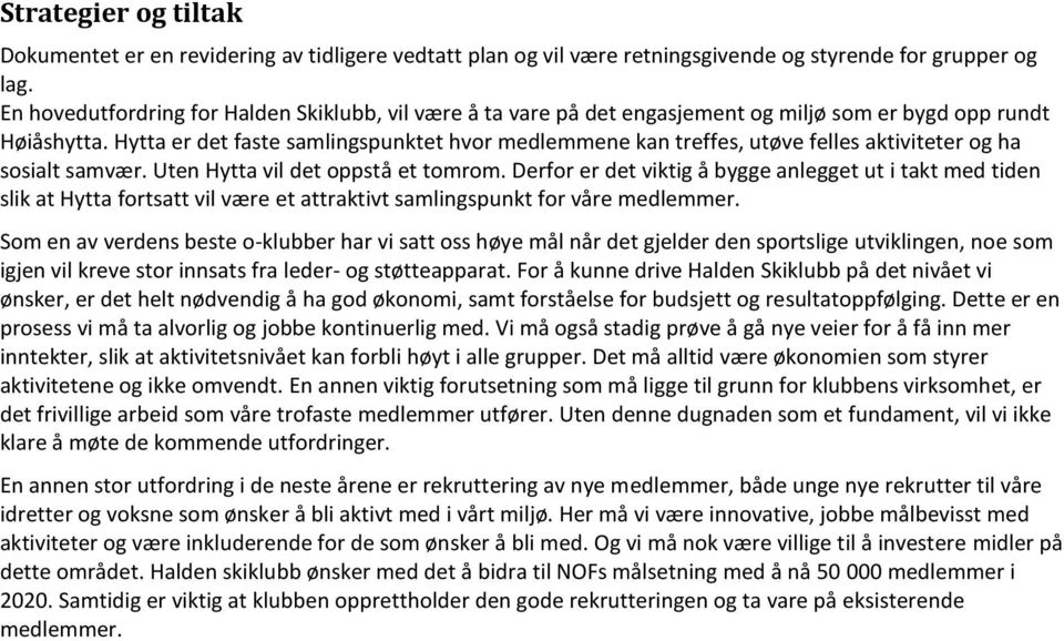 Hytta er det faste samlingspunktet hvor medlemmene kan treffes, utøve felles aktiviteter og ha sosialt samvær. Uten Hytta vil det oppstå et tomrom.