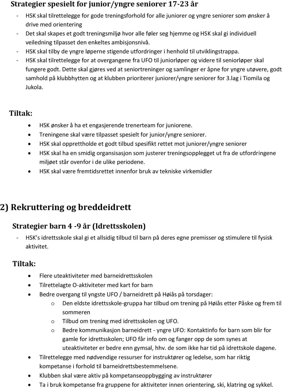 - HSK skal tilby de yngre løperne stigende utfordringer i henhold til utviklingstrappa. - HSK skal tilrettelegge for at overgangene fra UFO til juniorløper og videre til seniorløper skal fungere godt.