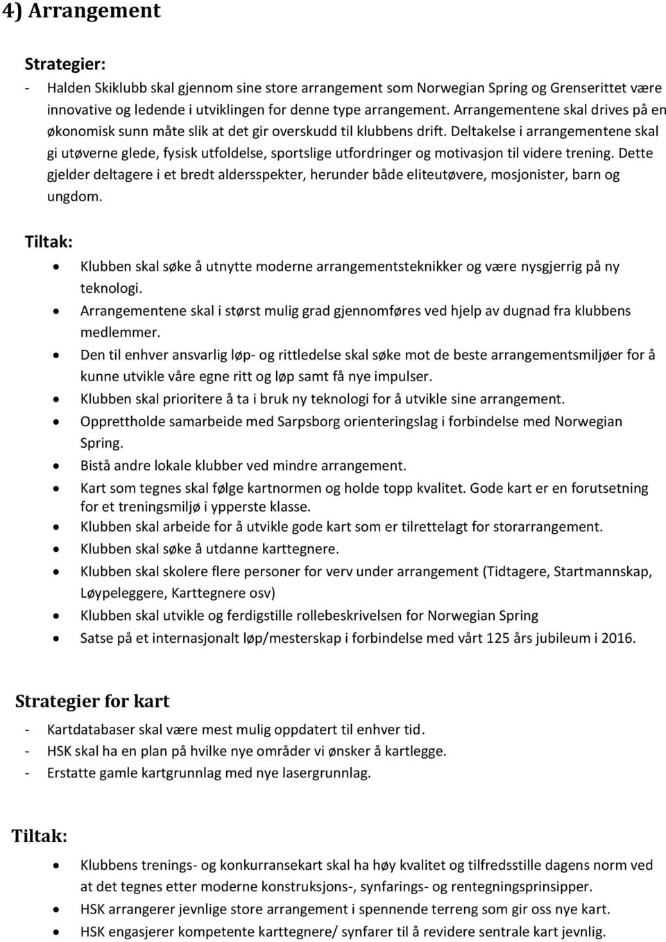 Deltakelse i arrangementene skal gi utøverne glede, fysisk utfoldelse, sportslige utfordringer og motivasjon til videre trening.