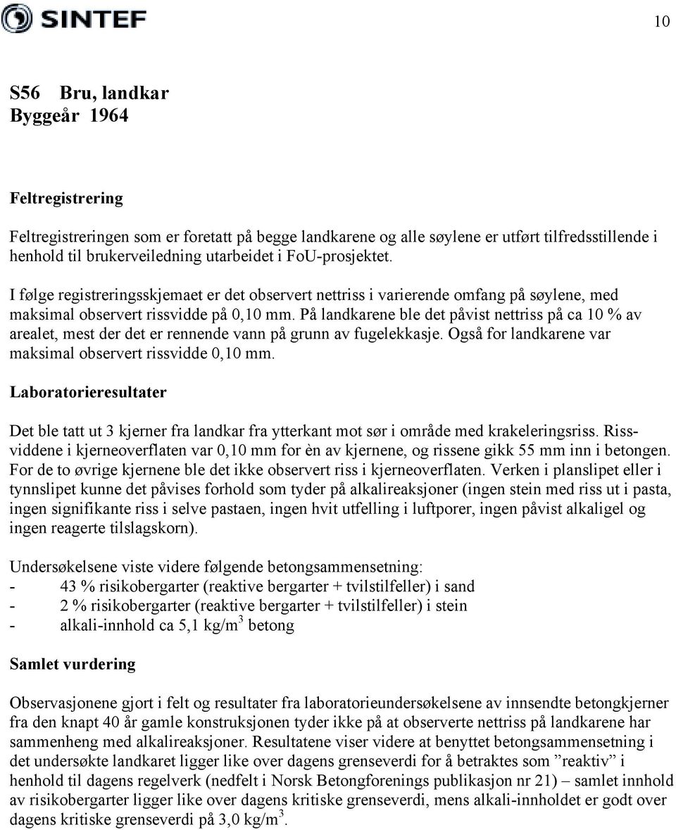 På landkarene ble det påvist nettriss på ca 10 % av arealet, mest der det er rennende vann på grunn av fugelekkasje. Også for landkarene var maksimal observert rissvidde 0,10 mm.