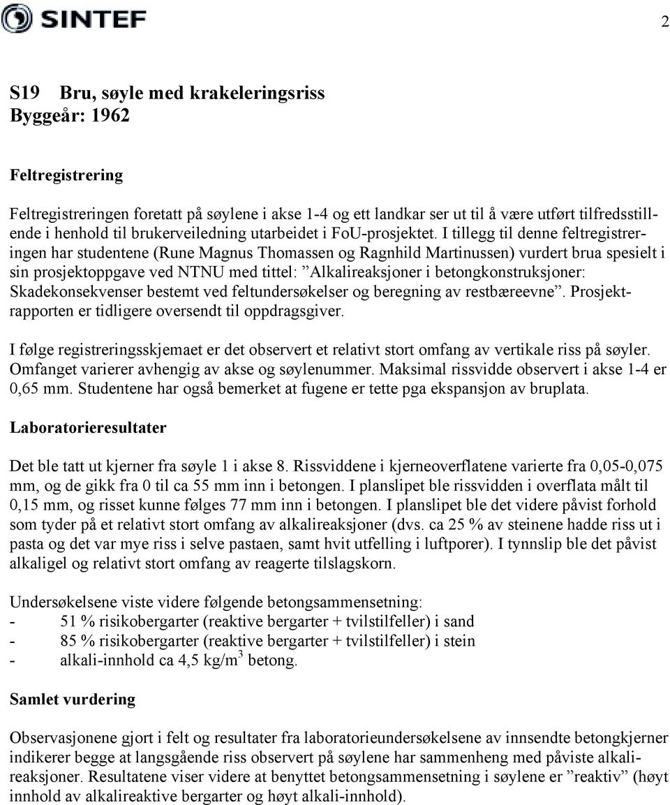 I tillegg til denne feltregistreringen har studentene (Rune Magnus Thomassen og Ragnhild Martinussen) vurdert brua spesielt i sin prosjektoppgave ved NTNU med tittel: Alkalireaksjoner i