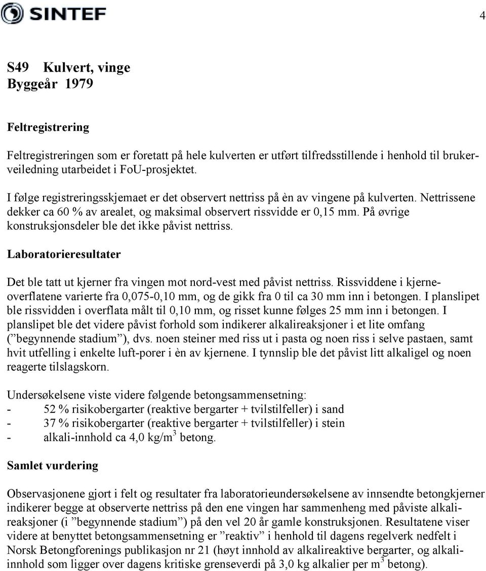 På øvrige konstruksjonsdeler ble det ikke påvist nettriss. Laboratorieresultater Det ble tatt ut kjerner fra vingen mot nord-vest med påvist nettriss.