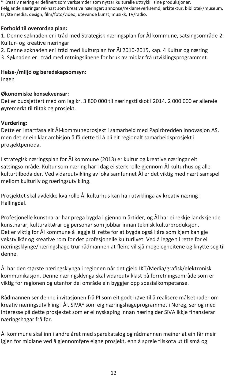 Forhold til overordna plan: 1. Denne søknaden er i tråd med Strategisk næringsplan for Ål kommune, satsingsområde 2: Kultur- og kreative næringar 2.