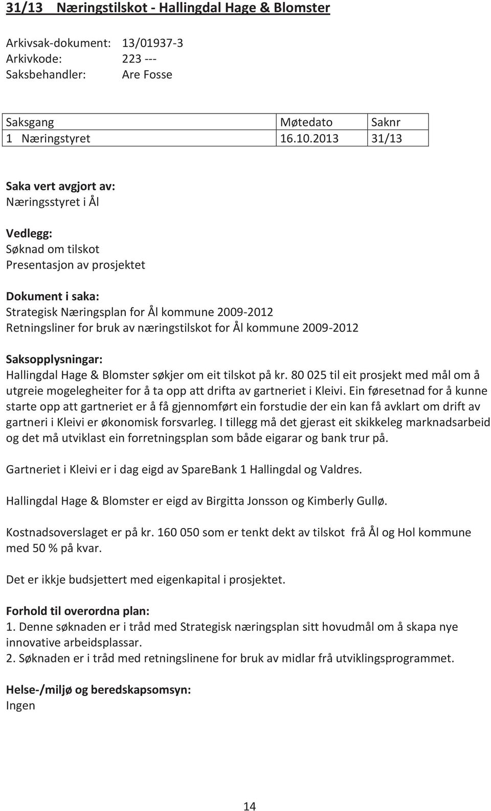 næringstilskot for Ål kommune 2009-2012 Saksopplysningar: Hallingdal Hage & Blomster søkjer om eit tilskot på kr.