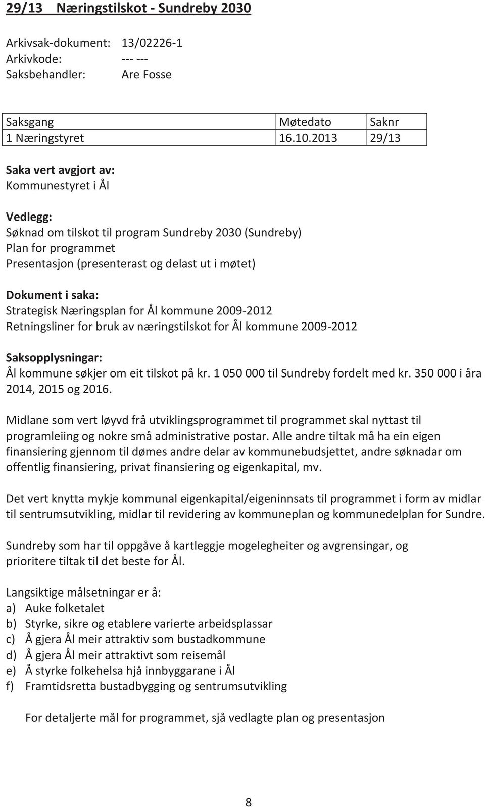 saka: Strategisk Næringsplan for Ål kommune 2009-2012 Retningsliner for bruk av næringstilskot for Ål kommune 2009-2012 Saksopplysningar: Ål kommune søkjer om eit tilskot på kr.