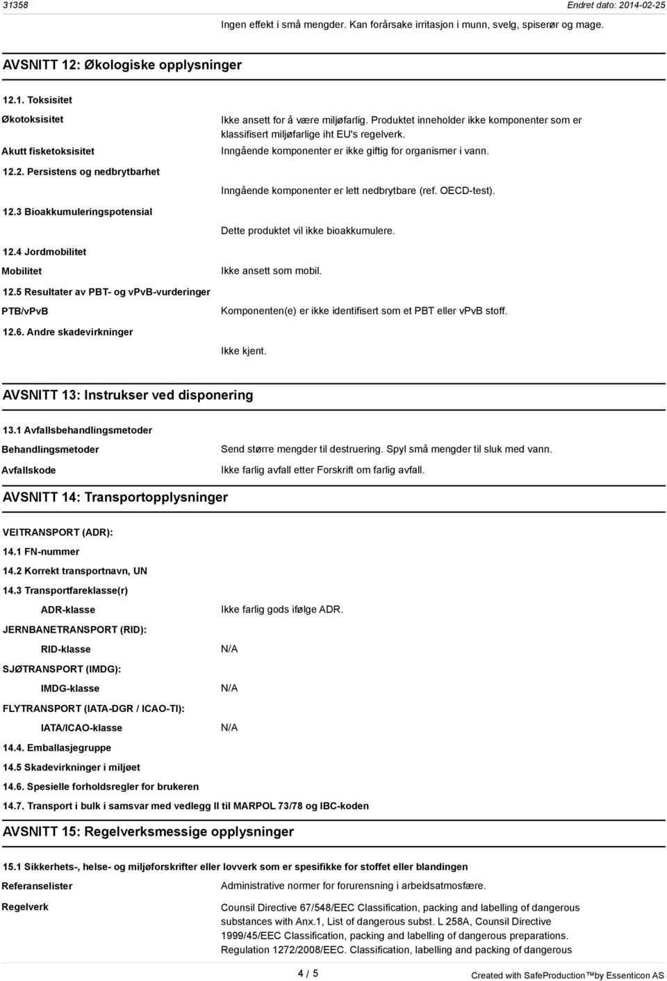 2. Persistens og nedbrytbarhet Inngående komponenter er lett nedbrytbare (ref. OECD-test). 12.3 Bioakkumuleringspotensial Dette produktet vil ikke bioakkumulere. 12.4 Jordmobilitet Mobilitet Ikke ansett som mobil.