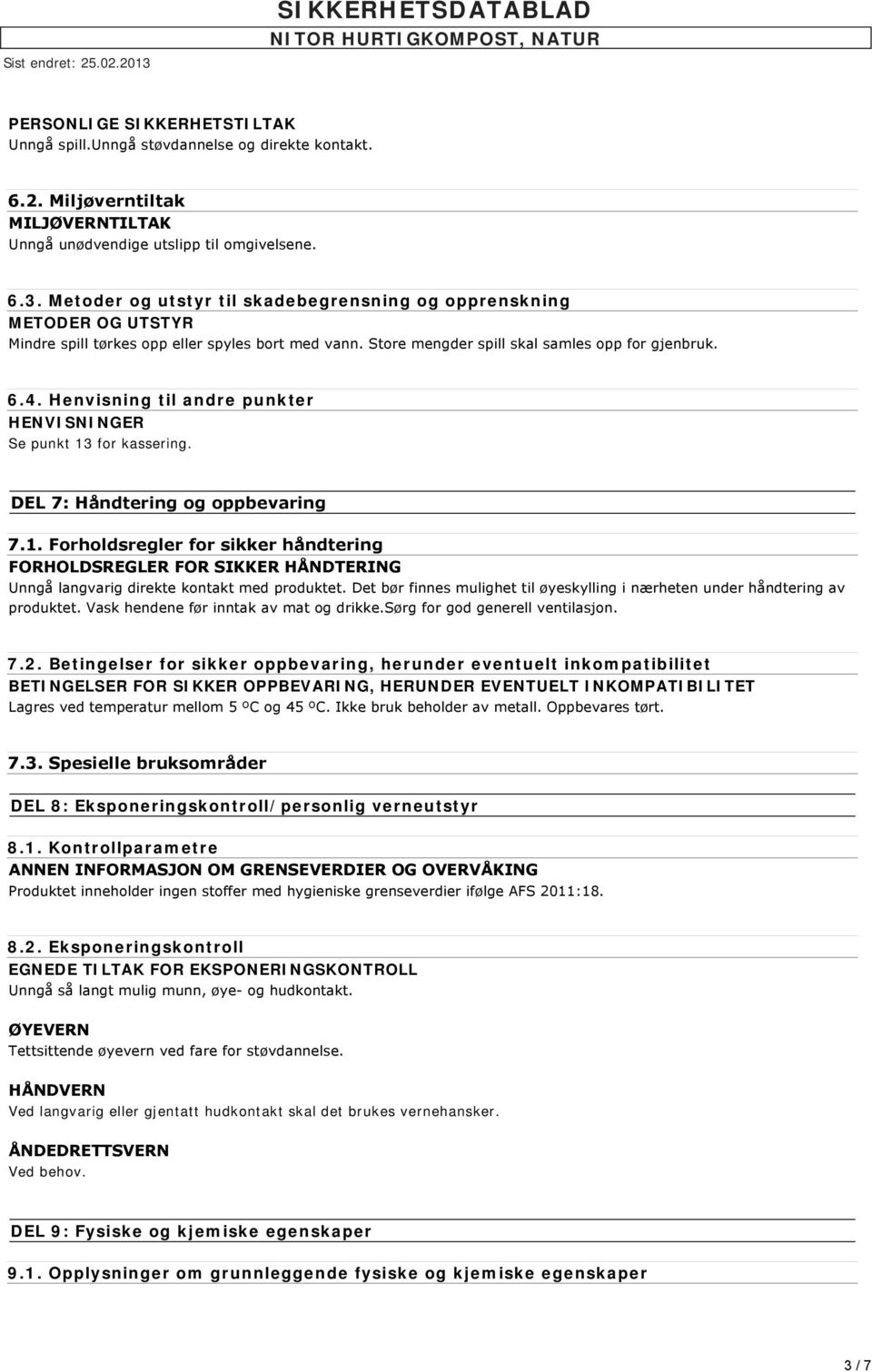 Henvisning til andre punkter HENVISNINGER Se punkt 13 for kassering. DEL 7: Håndtering og oppbevaring 7.1. Forholdsregler for sikker håndtering FORHOLDSREGLER FOR SIKKER HÅNDTERING Unngå langvarig direkte kontakt med produktet.