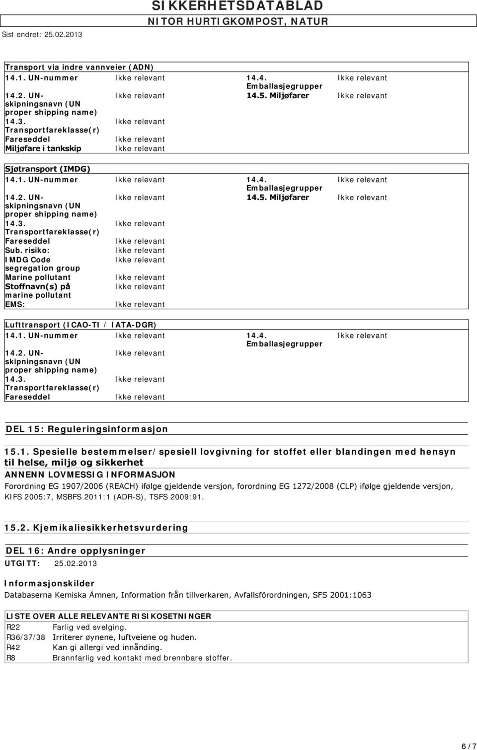 1. UN-nummer 14.4. proper shipping name) Transportfareklasse(r) DEL 15: Reguleringsinformasjon 15.1. Spesielle bestemmelser/spesiell lovgivning for stoffet eller blandingen med hensyn til helse,