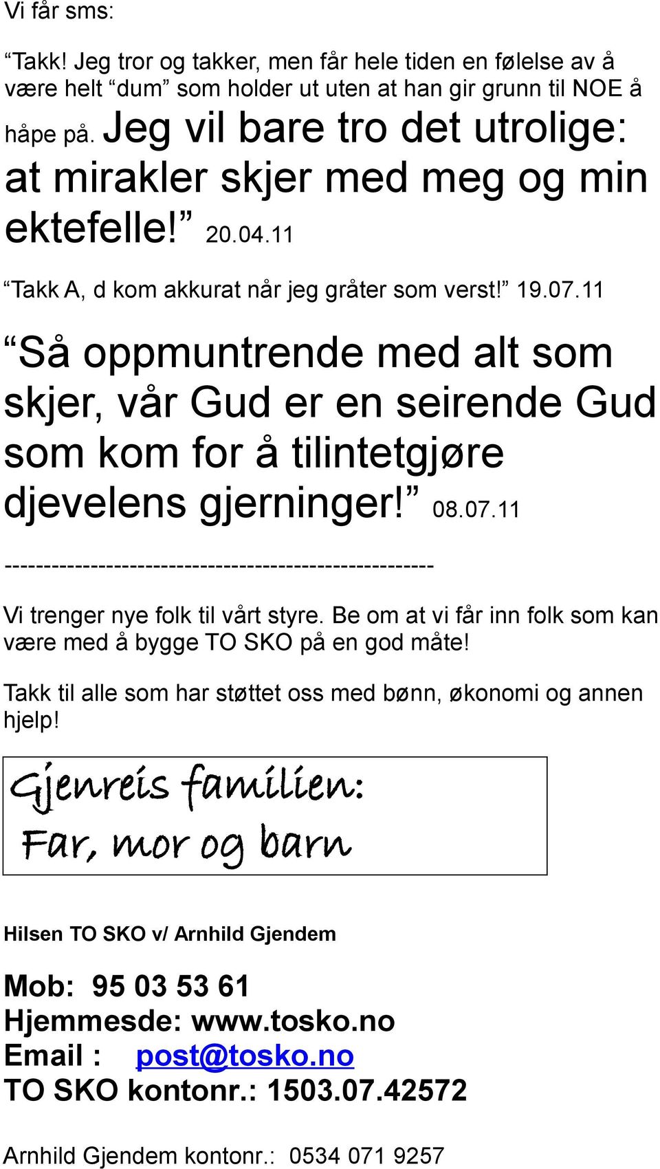 11 Så oppmuntrende med alt som skjer, vår Gud er en seirende Gud som kom for å tilintetgjøre djevelens gjerninger! 08.07.