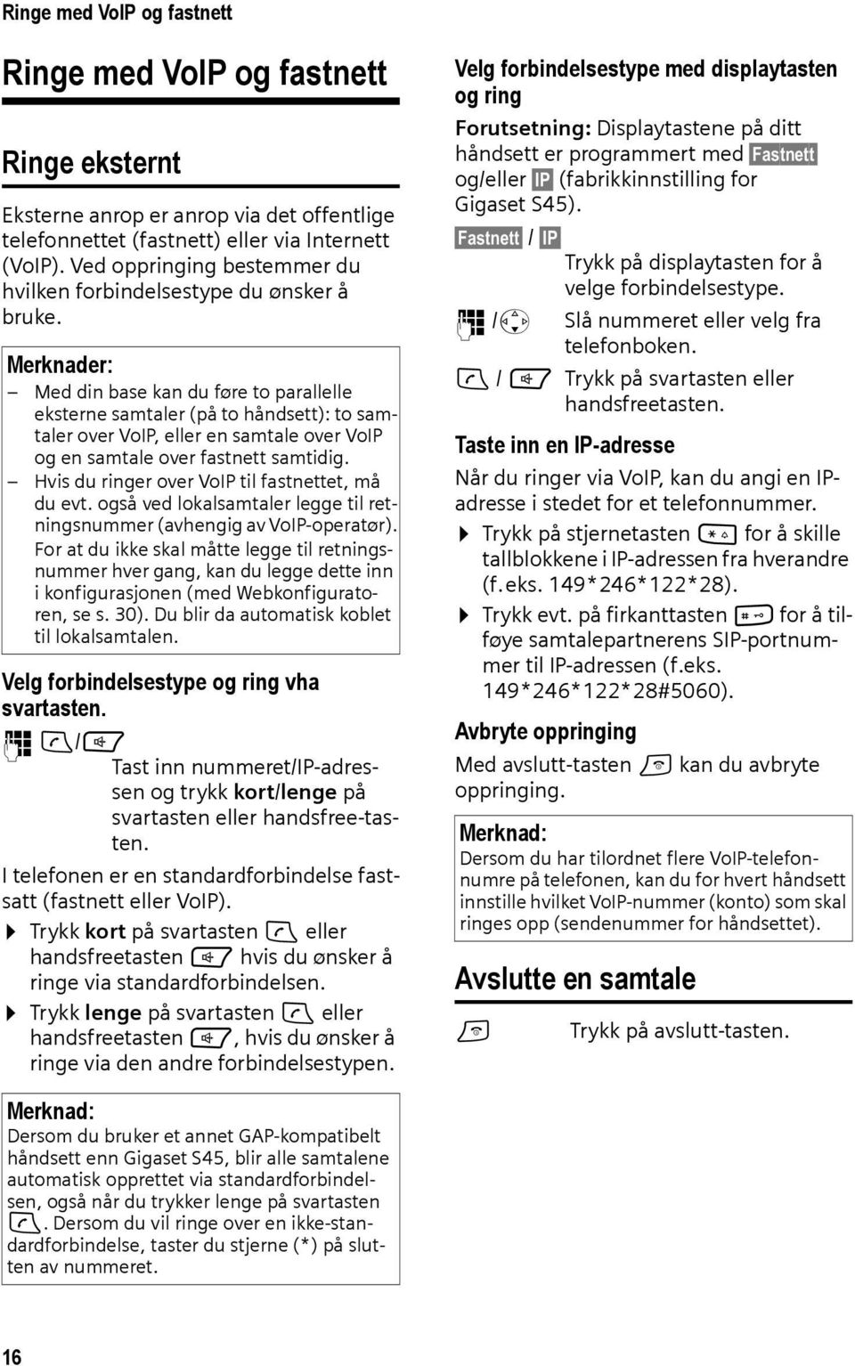 Merknader: Med din base kan du føre to parallelle eksterne samtaler (på to håndsett): to samtaler over VoIP, eller en samtale over VoIP og en samtale over fastnett samtidig.