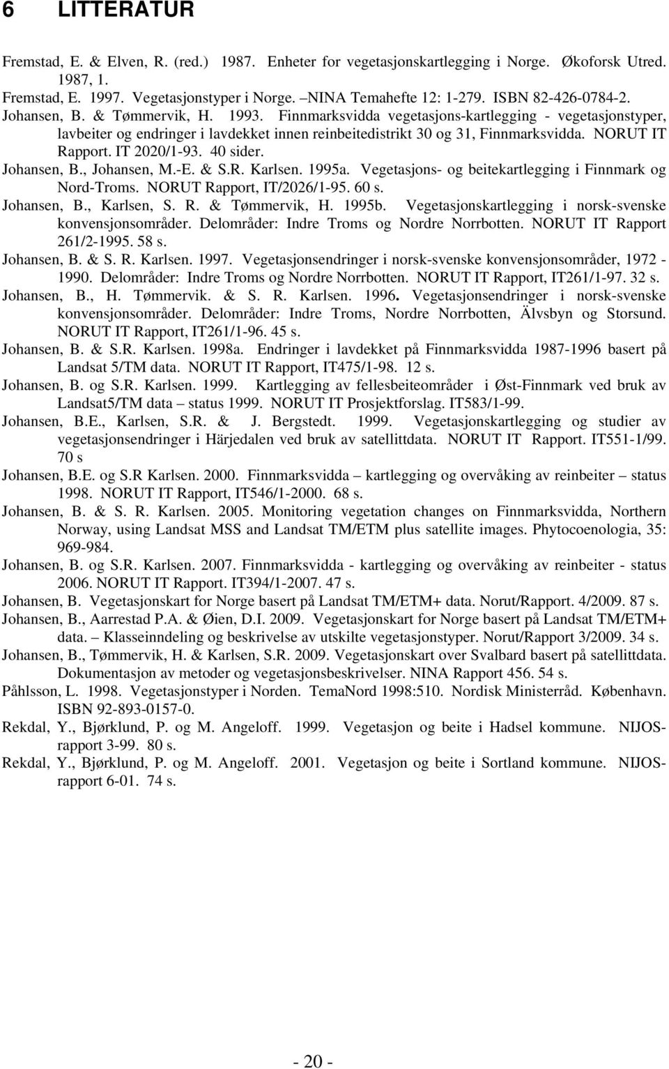 NORUT IT Rapport. IT 2020/1-93. 40 sider. Johansen, B., Johansen, M.-E. & S.R. Karlsen. 1995a. Vegetasjons- og beitekartlegging i Finnmark og Nord-Troms. NORUT Rapport, IT/2026/1-95. 60 s.