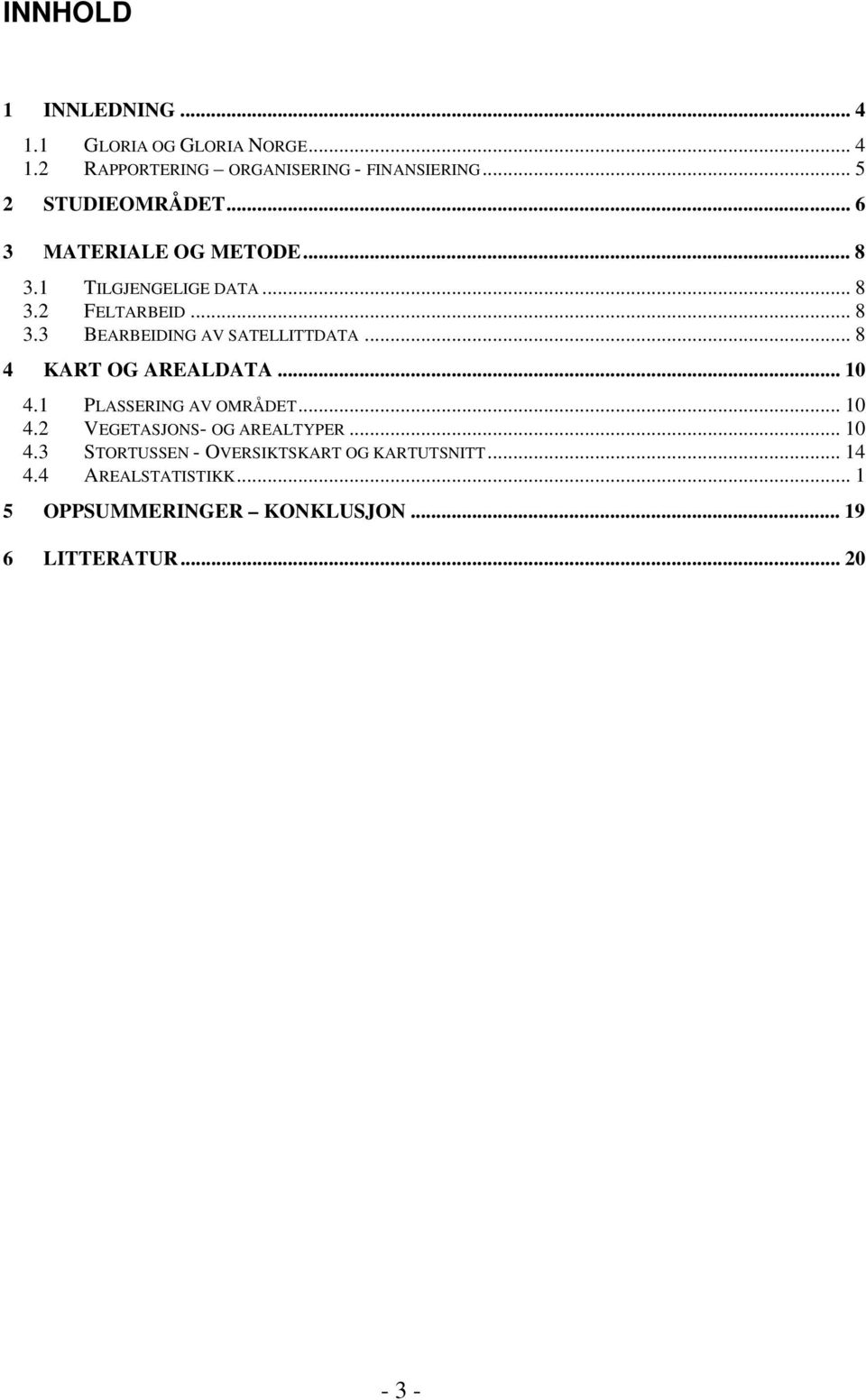 .. 8 4 KART OG AREALDATA... 10 4.1 PLASSERING AV OMRÅDET... 10 4.2 VEGETASJONS- OG AREALTYPER... 10 4.3 STORTUSSEN - OVERSIKTSKART OG KARTUTSNITT.