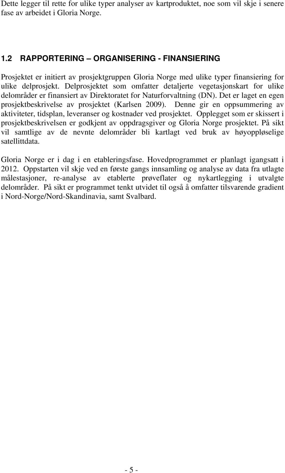 Delprosjektet som omfatter detaljerte vegetasjonskart for ulike delområder er finansiert av Direktoratet for Naturforvaltning (DN).