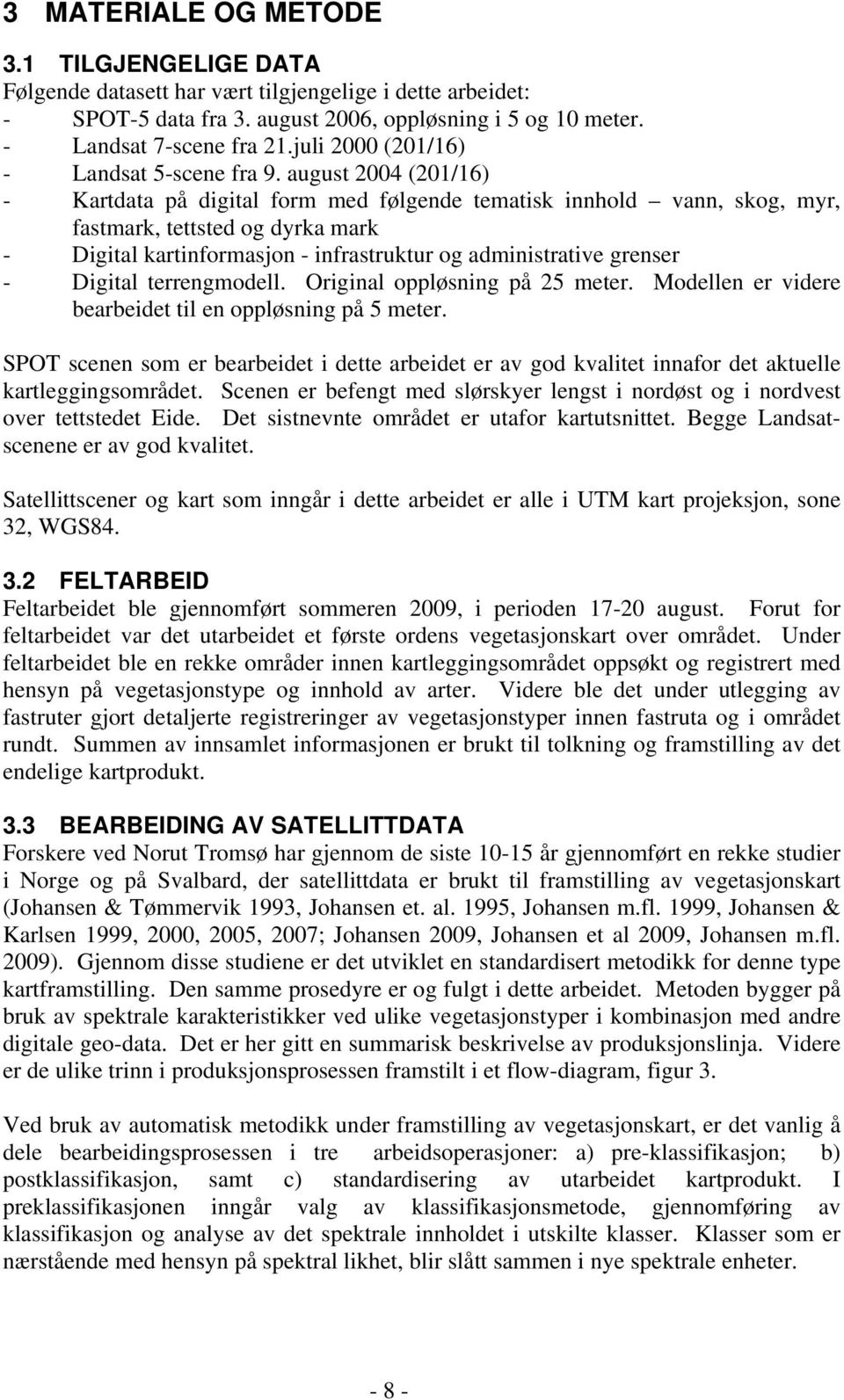 august 2004 (201/16) - Kartdata på digital form med følgende tematisk innhold vann, skog, myr, fastmark, tettsted og dyrka mark - Digital kartinformasjon - infrastruktur og administrative grenser -