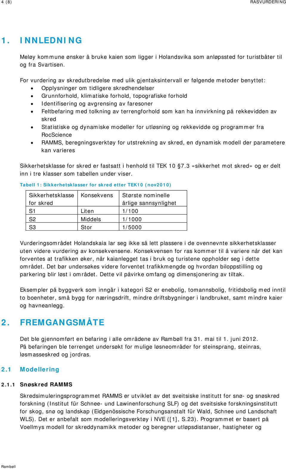 Identifisering og avgrensing av faresoner Feltbefaring med tolkning av terrengforhold som kan ha innvirkning på rekkevidden av skred Statistiske og dynamiske modeller for utløsning og rekkevidde og