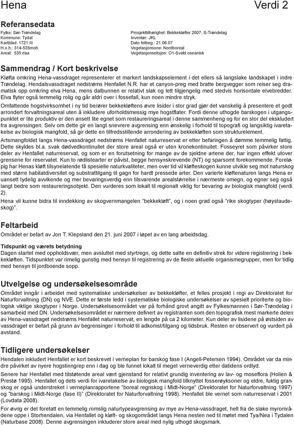 oseanisk Sammendrag / Kort beskrivelse Kløfta omkring Hena-vassdraget representerer et markert landskapselement i det ellers så langslake landskapet i indre Trøndelag.