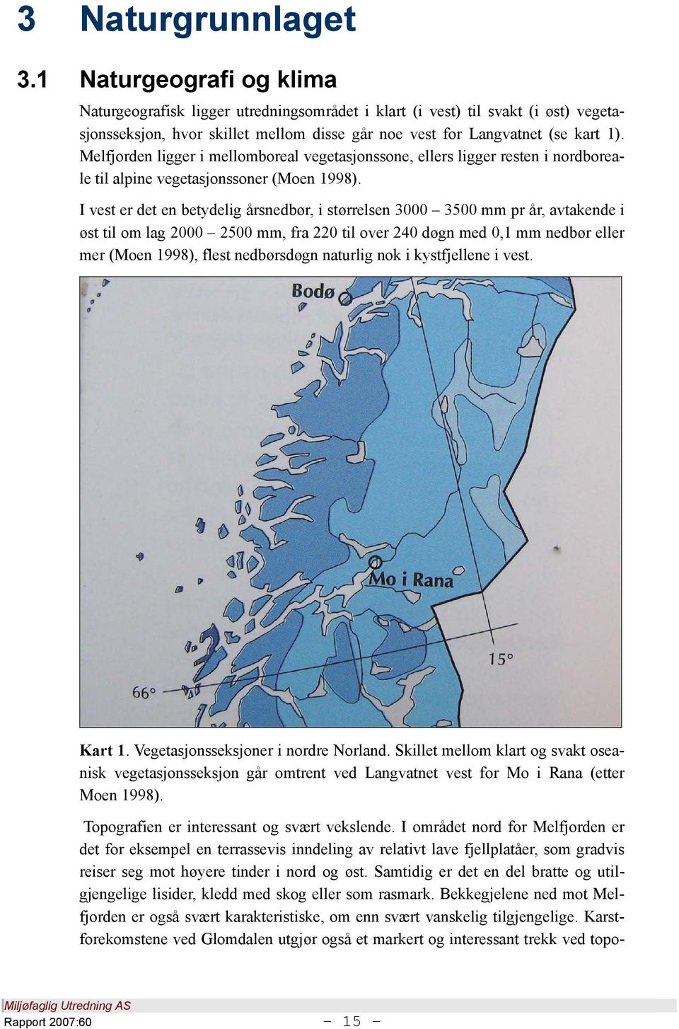 Melfjorden ligger i mellomboreal vegetasjonssone, ellers ligger resten i nordboreale til alpine vegetasjonssoner (Moen 1998).
