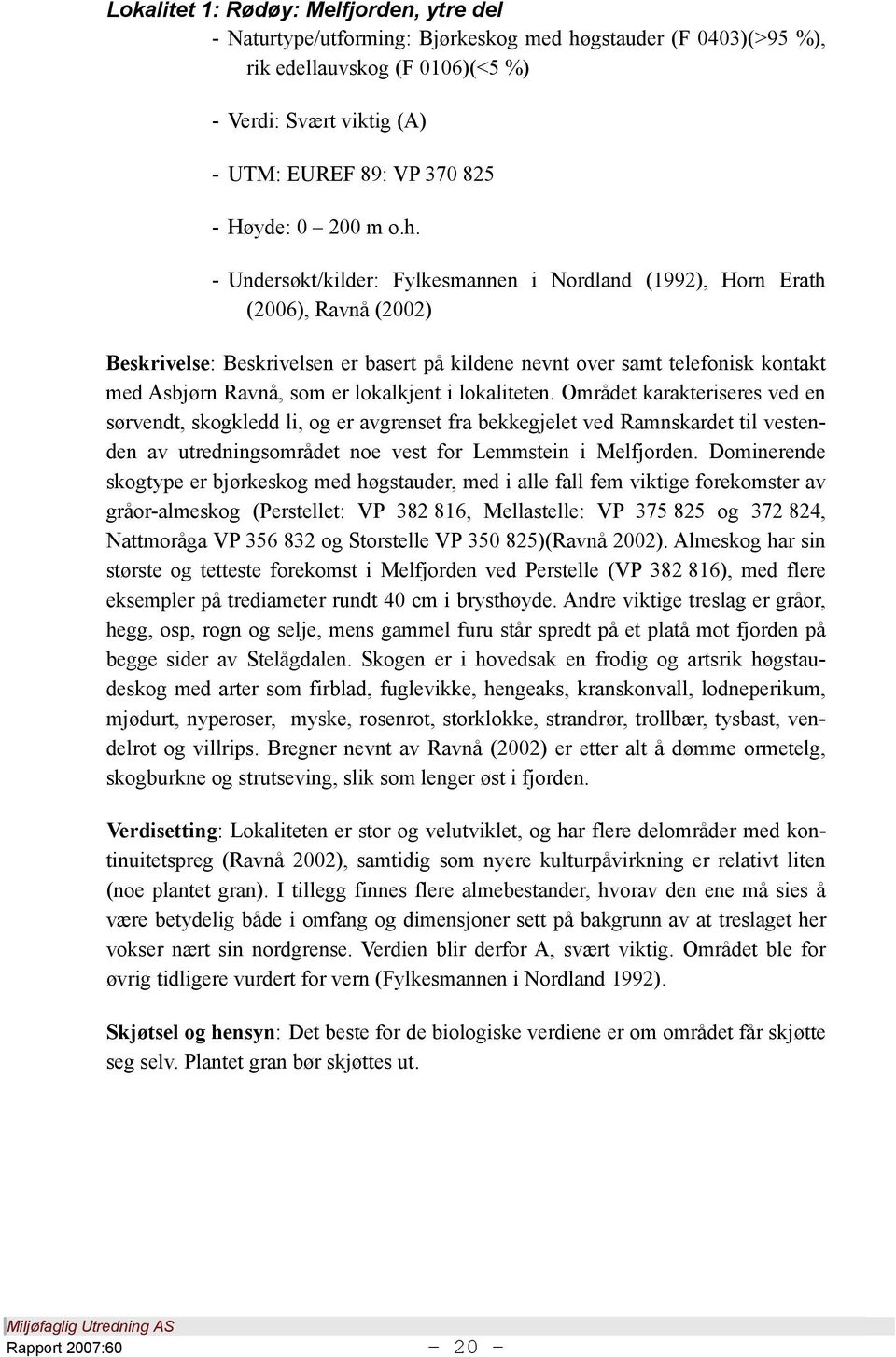 - Undersøkt/kilder: Fylkesmannen i Nordland (1992), Horn Erath (2006), Ravnå (2002) Beskrivelse: Beskrivelsen er basert på kildene nevnt over samt telefonisk kontakt med Asbjørn Ravnå, som er