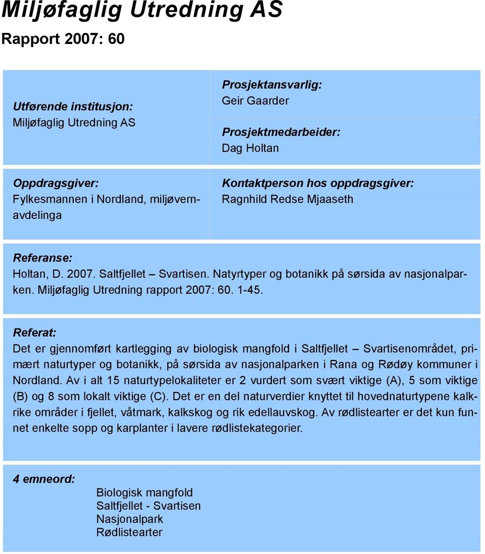 Referat: Det er gjennomført kartlegging av biologisk mangfold i Saltfjellet Svartisenområdet, primært naturtyper og botanikk, på sørsida av nasjonalparken i Rana og Rødøy kommuner i Nordland.