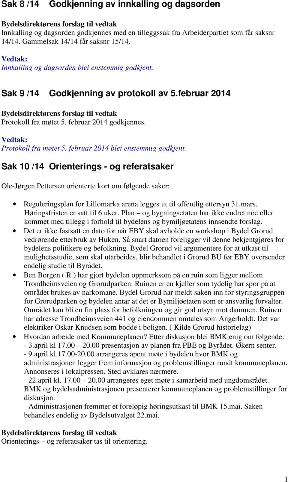 Sak 10 /14 Orienterings - og referatsaker Ole-Jørgen Pettersen orienterte kort om følgende saker: Reguleringsplan for Lillomarka arena legges ut til offentlig ettersyn 31.mars.