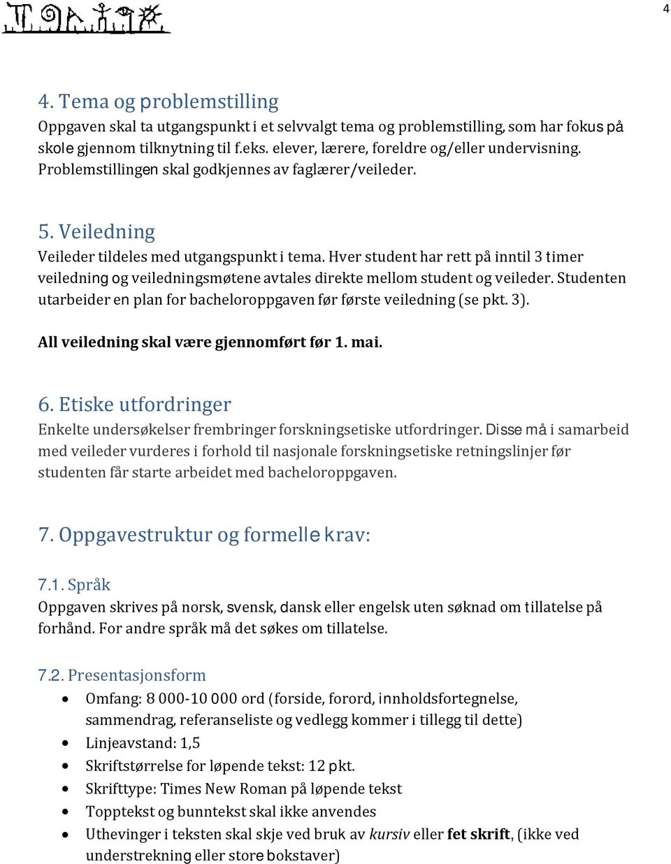 Hver student har rett på inntil 3 timer veiledning og veiledningsmøtene avtales direkte mellom student og veileder. Studenten utarbeider en plan for bacheloroppgaven før første veiledning (se pkt. 3).