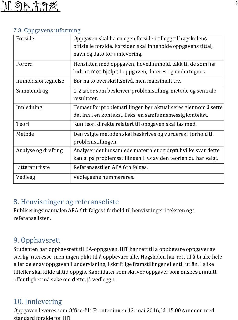 dateres og undertegnes. Bør ha to overskriftsnivå, men maksimalt tre. 1-2 sider som beskriver problemstilling, metode og sentrale resultater.