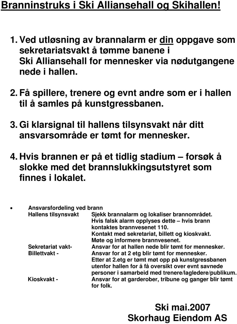 Få spillere, trenere og evnt andre som er i hallen til å samles på kunstgressbanen. 3.